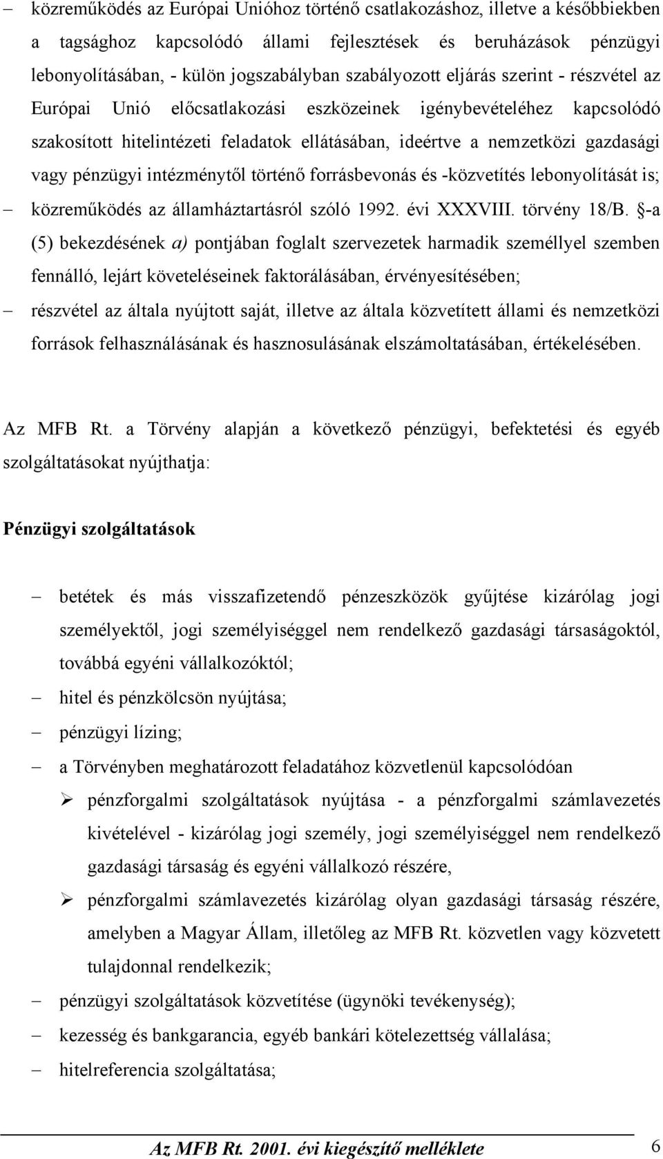 intézménytől történő forrásbevonás és -közvetítés lebonyolítását is; közreműködés az államháztartásról szóló 1992. évi XXXVIII. törvény 18/B.