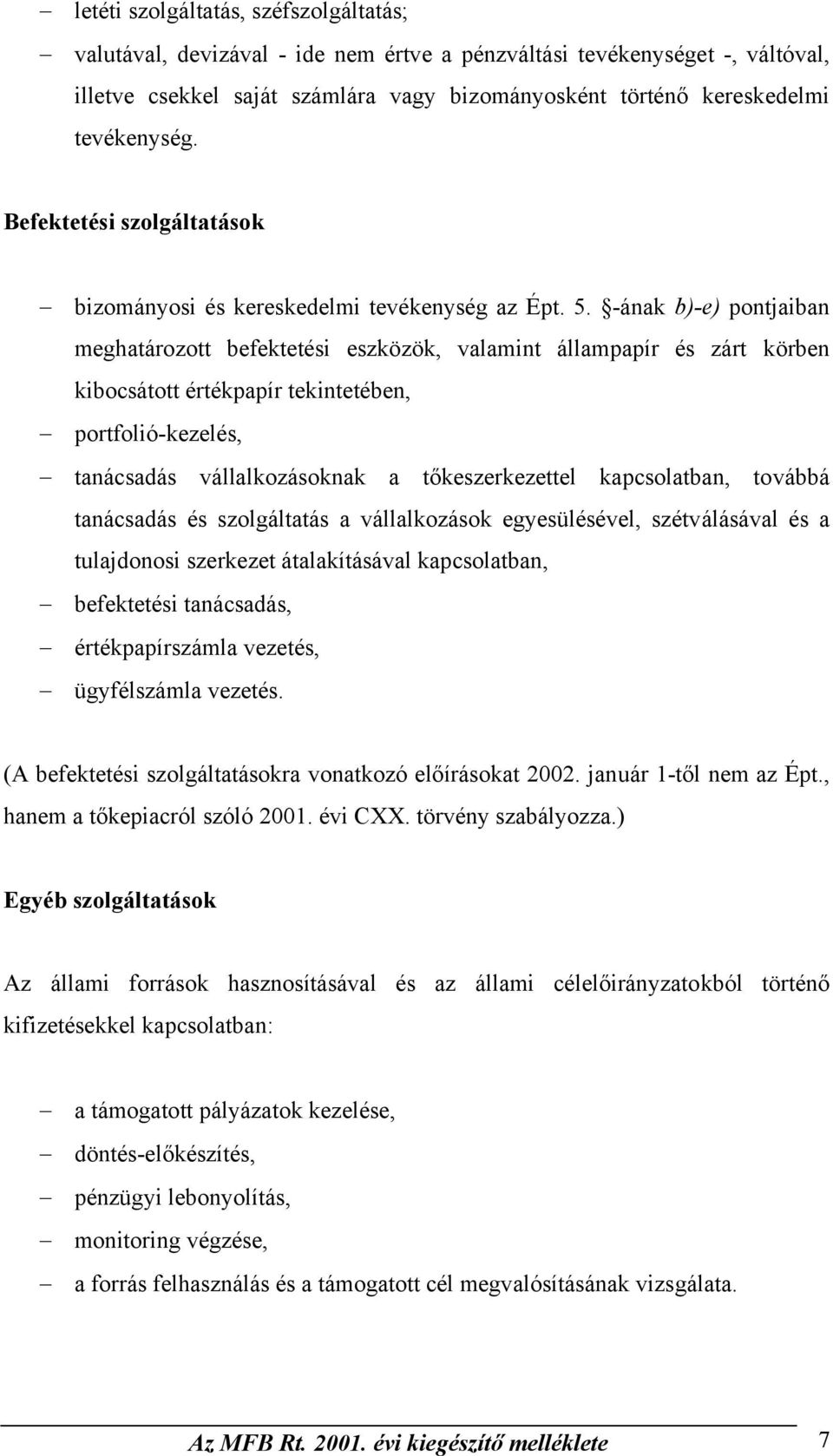 -ának b)-e) pontjaiban meghatározott befektetési eszközök, valamint állampapír és zárt körben kibocsátott értékpapír tekintetében, portfolió-kezelés, tanácsadás vállalkozásoknak a tőkeszerkezettel