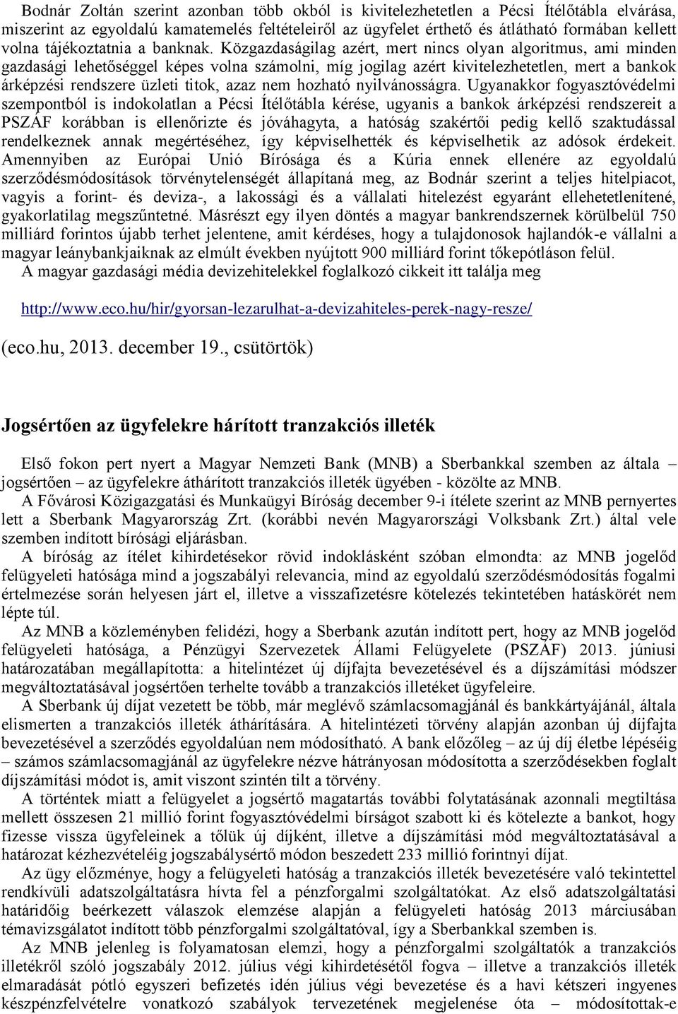 Közgazdaságilag azért, mert nincs olyan algoritmus, ami minden gazdasági lehetőséggel képes volna számolni, míg jogilag azért kivitelezhetetlen, mert a bankok árképzési rendszere üzleti titok, azaz