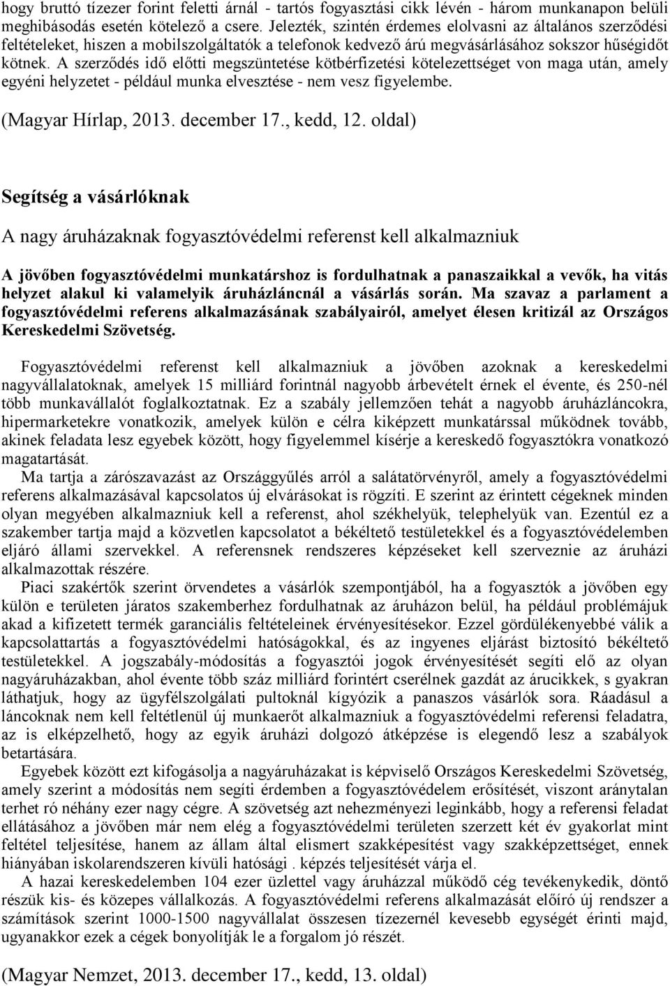 A szerződés idő előtti megszüntetése kötbérfizetési kötelezettséget von maga után, amely egyéni helyzetet - például munka elvesztése - nem vesz figyelembe. (Magyar Hírlap, 2013. december 17.