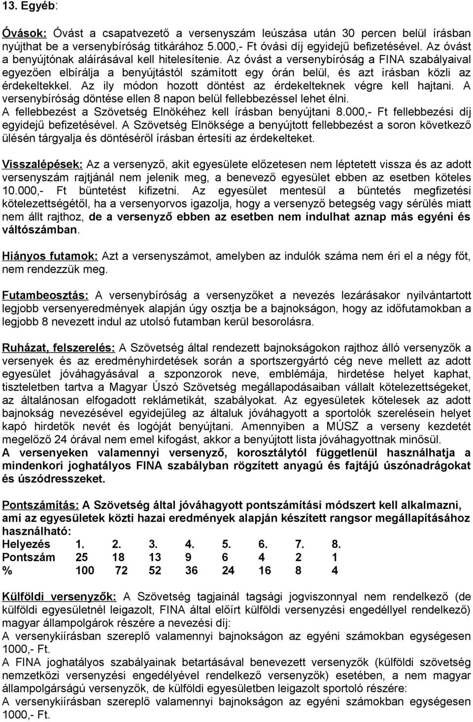 Az ily módon hozott döntést az érdekelteknek végre kell hajtani. A versenybíróság döntése ellen 8 napon belül fellebbezéssel lehet élni. A fellebbezést a Szövetség Elnökéhez kell írásban benyújtani 8.