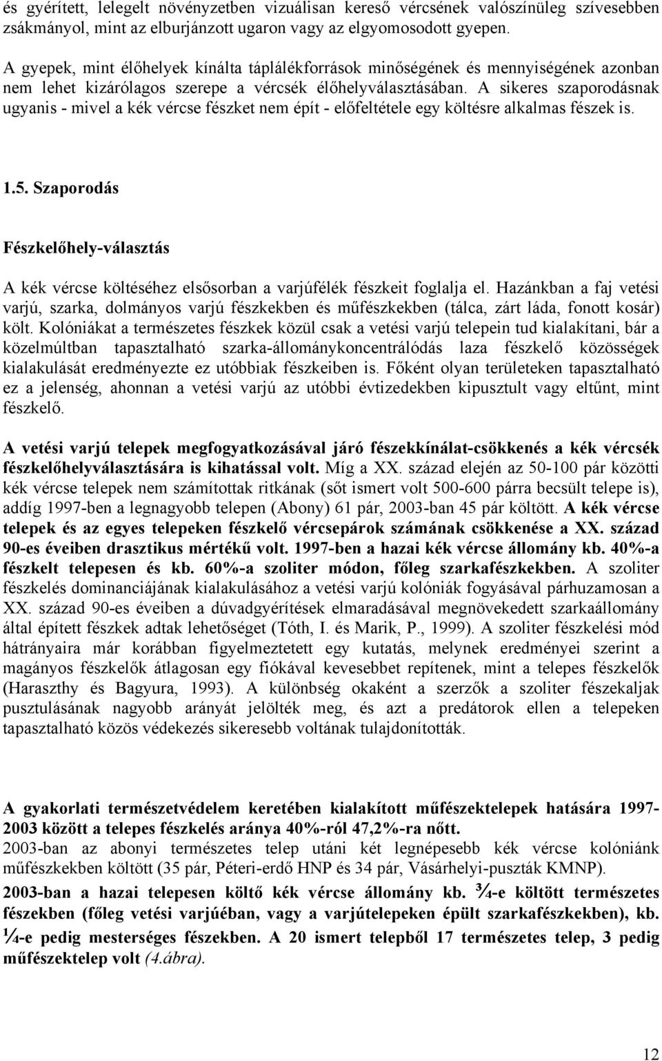 A sikeres szaporodásnak ugyanis - mivel a kék vércse fészket nem épít - előfeltétele egy költésre alkalmas fészek is. 1.5.