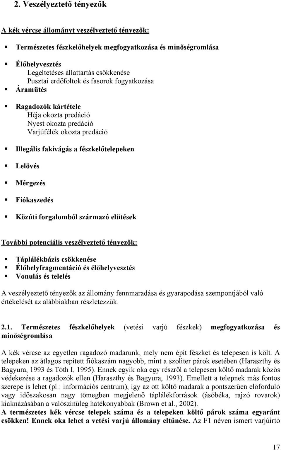 Fiókaszedés Közúti forgalomból származó elütések További potenciális veszélyeztető tényezők: Táplálékbázis csökkenése Élőhelyfragmentáció és élőhelyvesztés Vonulás és telelés A veszélyeztető tényezők