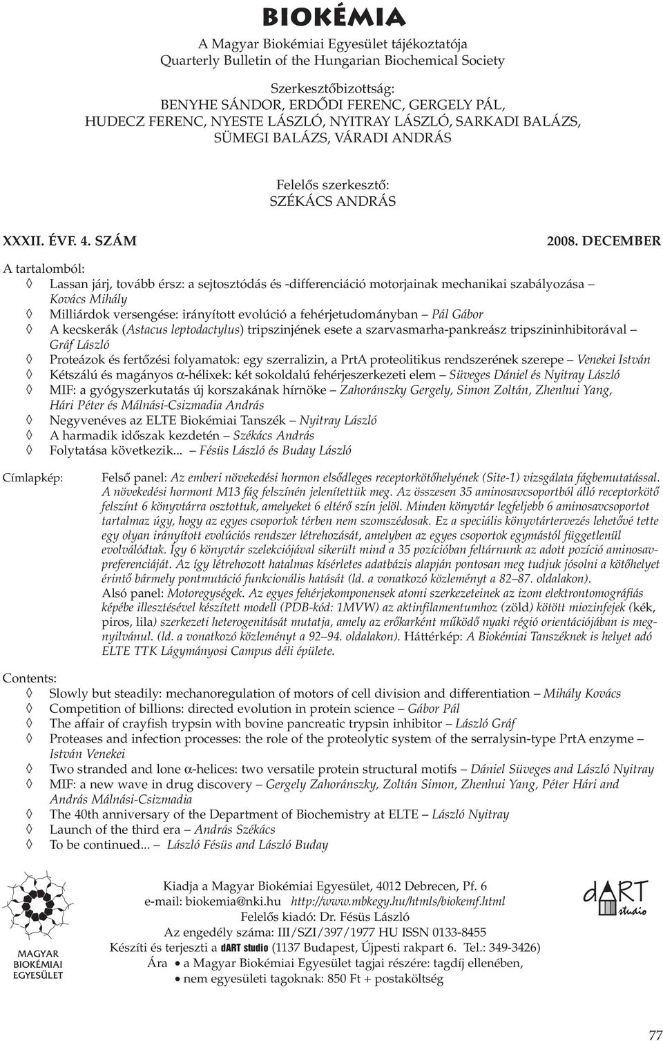 DECEMBER A tartalomból: Lassan járj, tovább érsz: a sejtosztódás és -differenciáció motorjainak mechanikai szabályozása Kovács Mihály Milliárdok versengése: irányított evolúció a fehérjetudományban