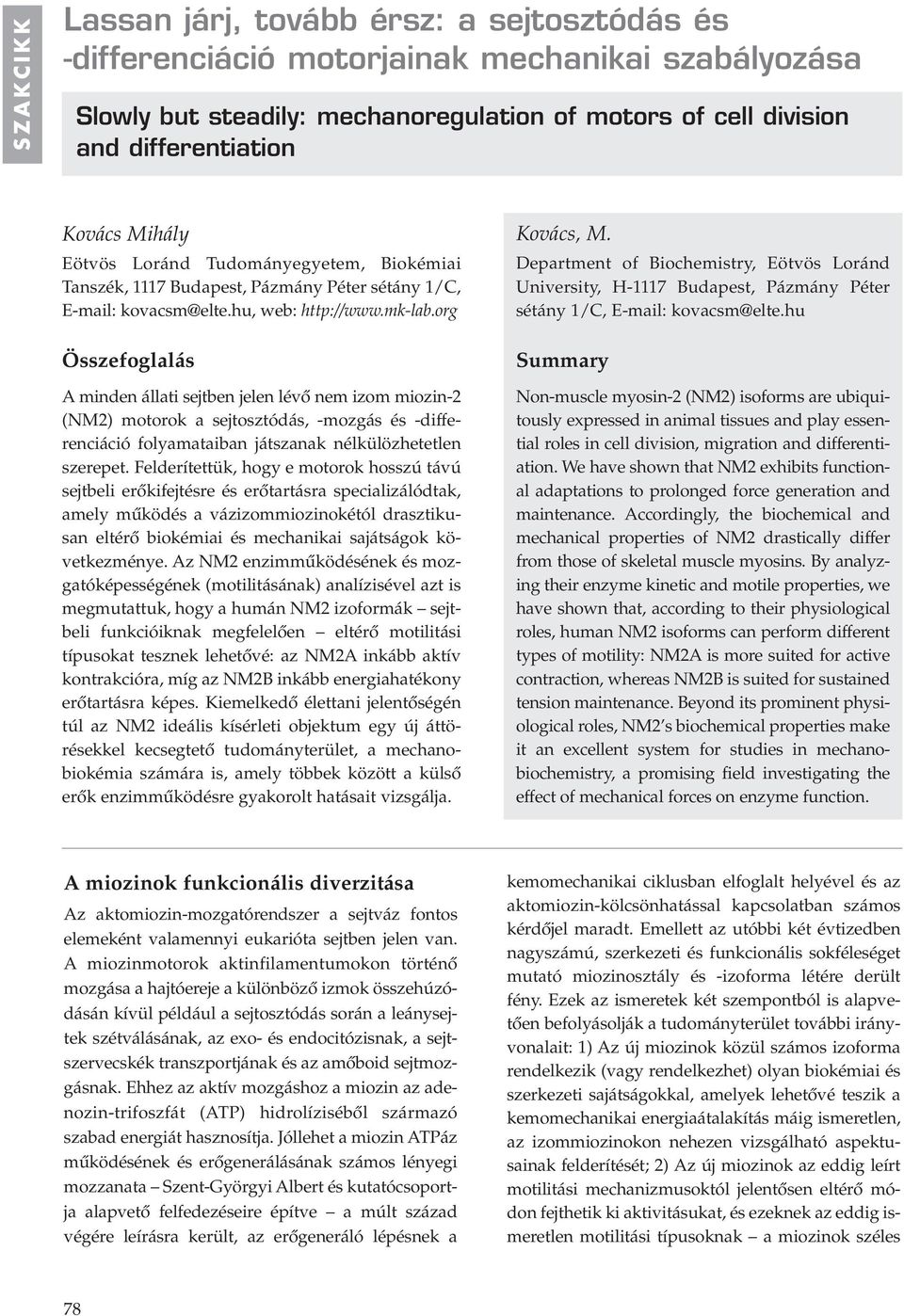 org Összefoglalás A minden állati sejtben jelen lévô nem izom miozin-2 (NM2) motorok a sejtosztódás, -mozgás és -differenciáció folyamataiban játszanak nélkülözhetetlen szerepet.