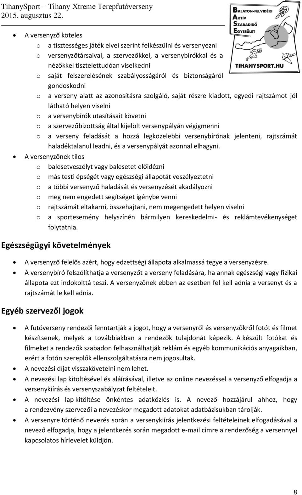 utasításait követni o a szervezőbizottság által kijelölt versenypályán végigmenni o a verseny feladását a hozzá legközelebbi versenybírónak jelenteni, rajtszámát haladéktalanul leadni, és a