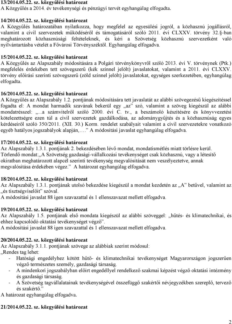 közgyűlési határozat A Közgyűlés határozatában nyilatkozza, hogy megfelel az egyesülési jogról, a közhasznú jogállásról, valamint a civil szervezetek működéséről és támogatásáról szóló 2011.