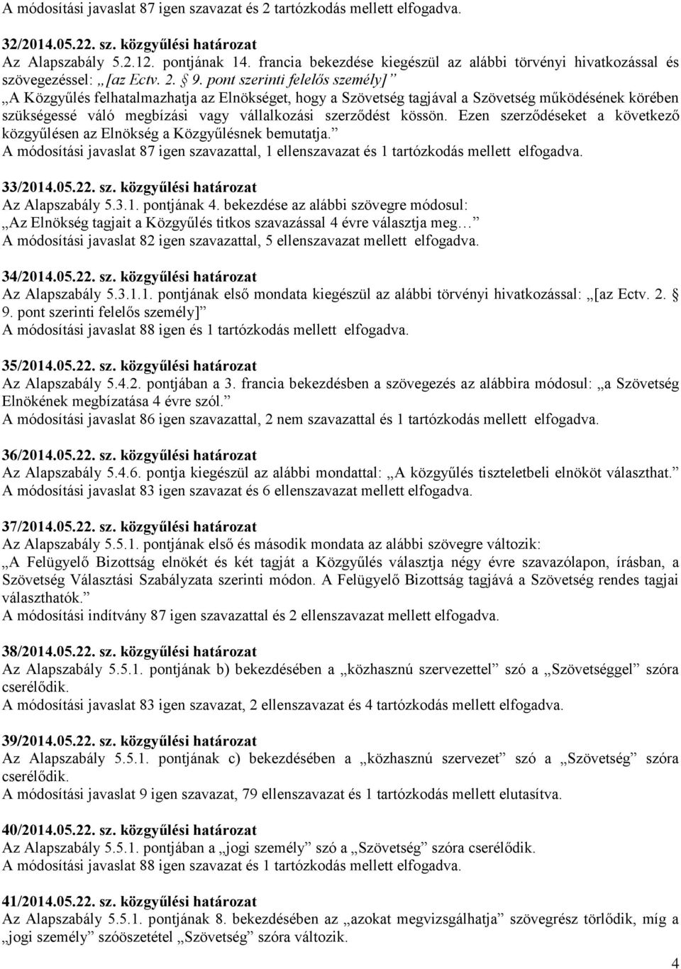 pont szerinti felelős személy] A Közgyűlés felhatalmazhatja az Elnökséget, hogy a Szövetség tagjával a Szövetség működésének körében szükségessé váló megbízási vagy vállalkozási szerződést kössön.