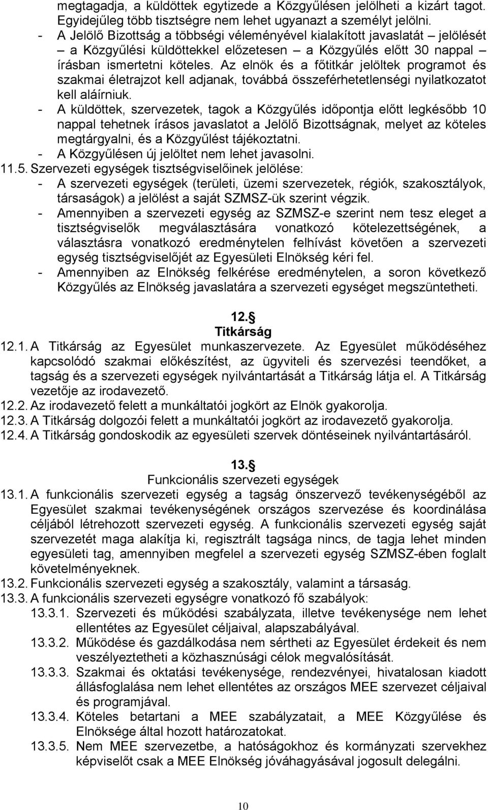 Az elnök és a főtitkár jelöltek programot és szakmai életrajzot kell adjanak, továbbá összeférhetetlenségi nyilatkozatot kell aláírniuk.