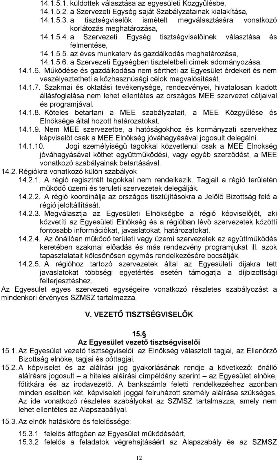 1.5.6. a Szervezeti Egységben tiszteletbeli címek adományozása. 14.1.6. Működése és gazdálkodása nem sértheti az Egyesület érdekeit és nem veszélyeztetheti a közhasznúsági célok megvalósítását. 14.1.7.