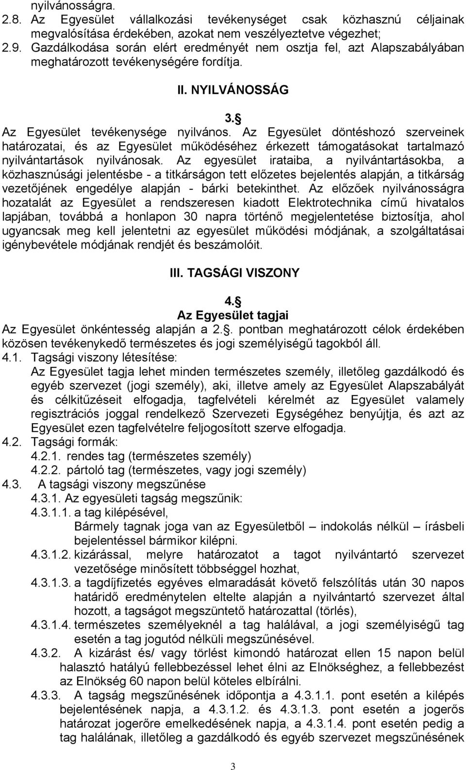 Az Egyesület döntéshozó szerveinek határozatai, és az Egyesület működéséhez érkezett támogatásokat tartalmazó nyilvántartások nyilvánosak.