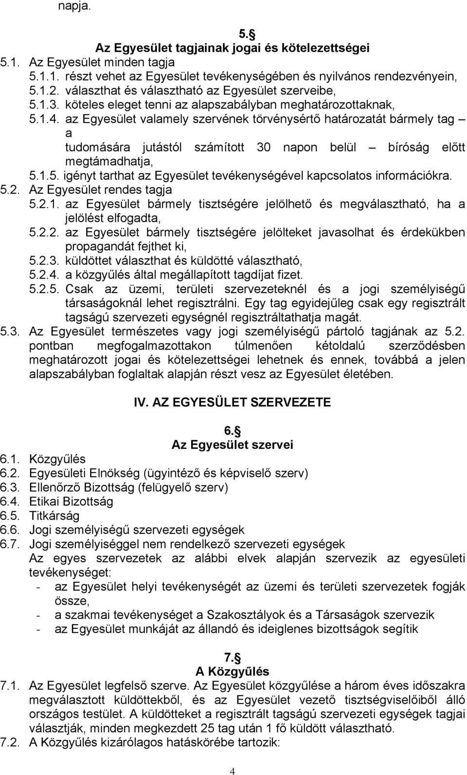 az Egyesület valamely szervének törvénysértő határozatát bármely tag a tudomására jutástól számított 30 napon belül bíróság előtt megtámadhatja, 5.