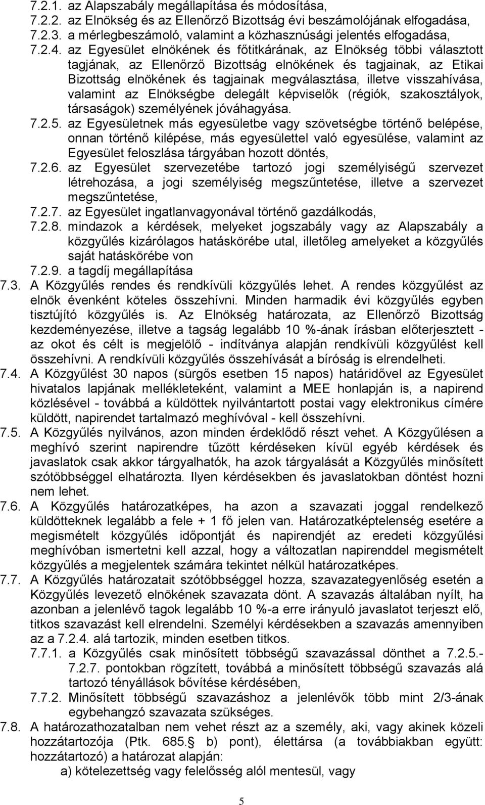 az Egyesület elnökének és főtitkárának, az Elnökség többi választott tagjának, az Ellenőrző Bizottság elnökének és tagjainak, az Etikai Bizottság elnökének és tagjainak megválasztása, illetve