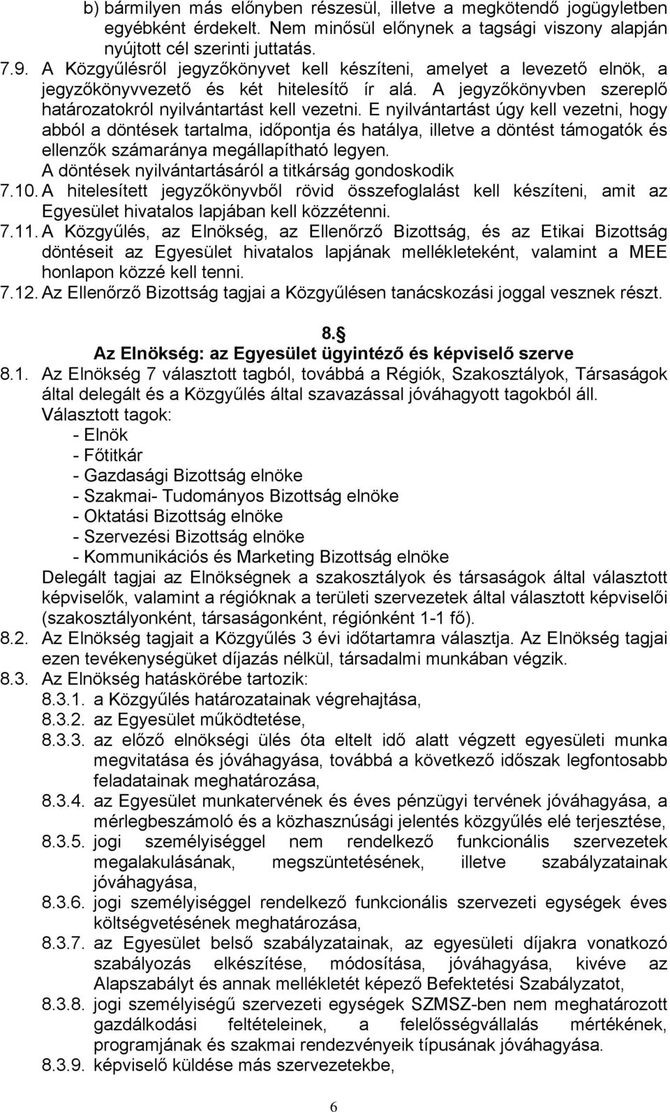 E nyilvántartást úgy kell vezetni, hogy abból a döntések tartalma, időpontja és hatálya, illetve a döntést támogatók és ellenzők számaránya megállapítható legyen.