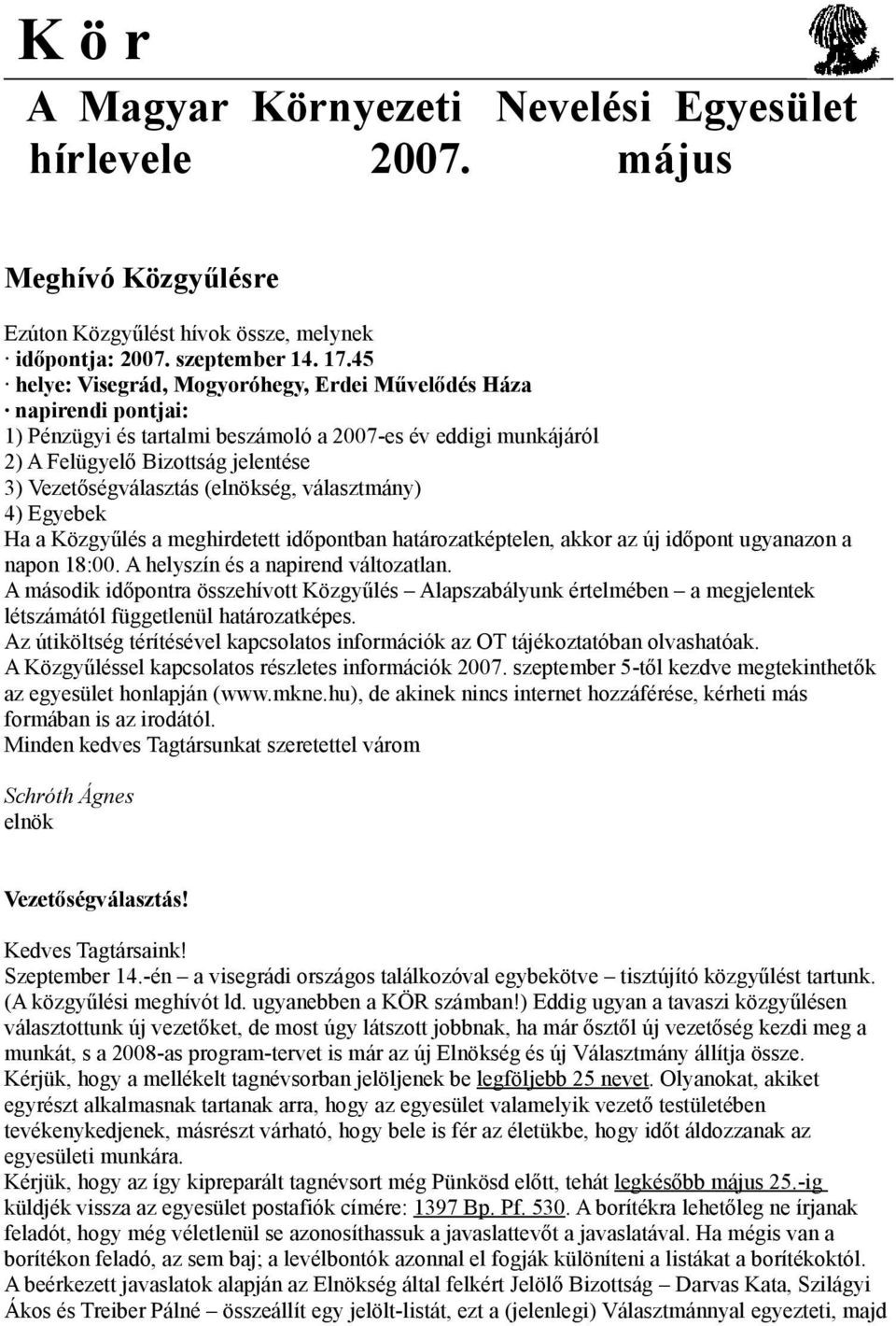 (elnökség, választmány) 4) Egyebek Ha a Közgyűlés a meghirdetett időpontban határozatképtelen, akkor az új időpont ugyanazon a napon 18:00. A helyszín és a napirend változatlan.