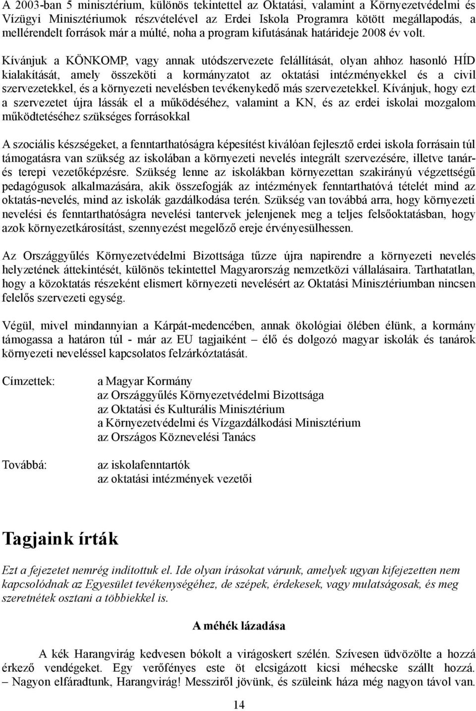 Kívánjuk a KÖNKOMP, vagy annak utódszervezete felállítását, olyan ahhoz hasonló HÍD kialakítását, amely összeköti a kormányzatot az oktatási intézményekkel és a civil szervezetekkel, és a környezeti