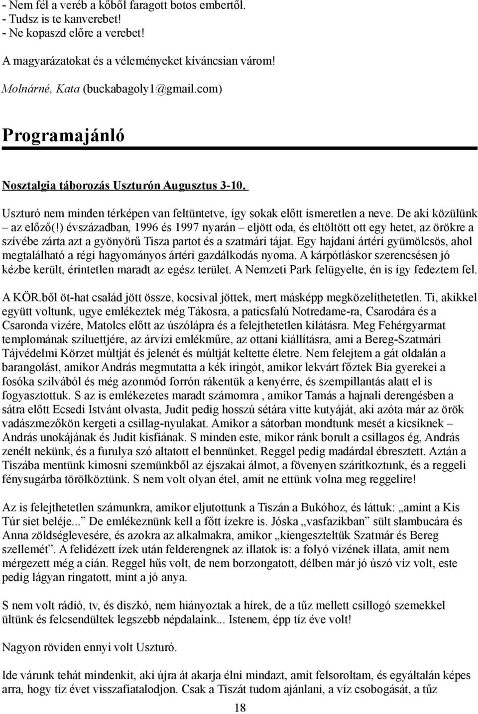 ) évszázadban, 1996 és 1997 nyarán eljött oda, és eltöltött ott egy hetet, az örökre a szívébe zárta azt a gyönyörű Tisza partot és a szatmári tájat.