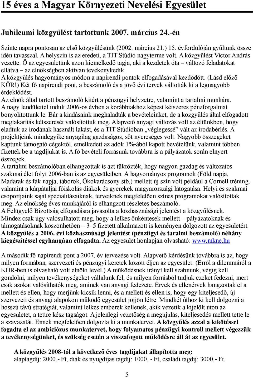 Ő az egyesületünk azon kiemelkedő tagja, aki a kezdetek óta változó feladatokat ellátva az elnökségben aktívan tevékenykedik. A közgyűlés hagyományos módon a napirendi pontok elfogadásával kezdődött.