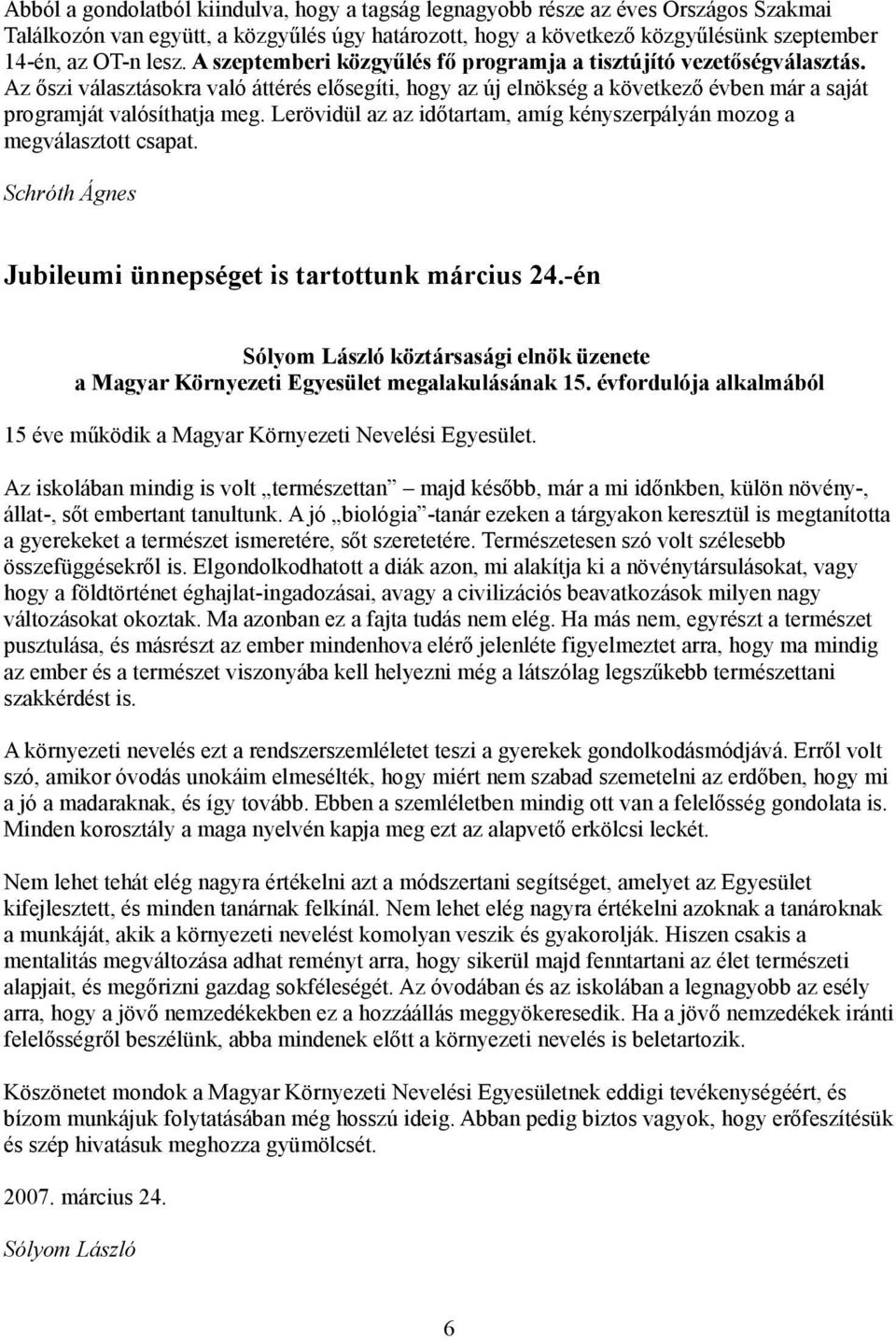 Lerövidül az az időtartam, amíg kényszerpályán mozog a megválasztott csapat. Schróth Ágnes Jubileumi ünnepséget is tartottunk március 24.