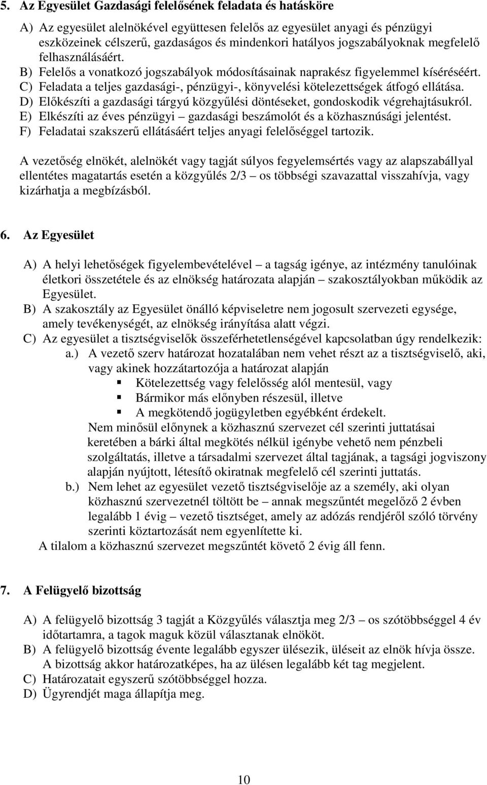 C) Feladata a teljes gazdasági-, pénzügyi-, könyvelési kötelezettségek átfogó ellátása. D) Elıkészíti a gazdasági tárgyú közgyőlési döntéseket, gondoskodik végrehajtásukról.