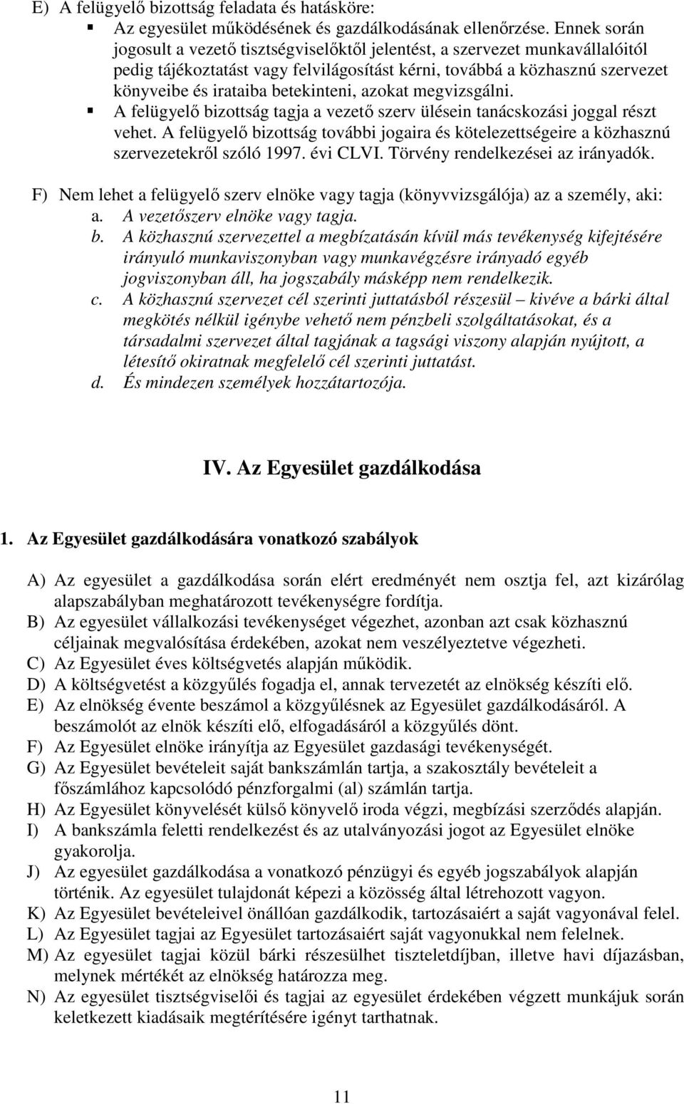 betekinteni, azokat megvizsgálni. A felügyelı bizottság tagja a vezetı szerv ülésein tanácskozási joggal részt vehet.