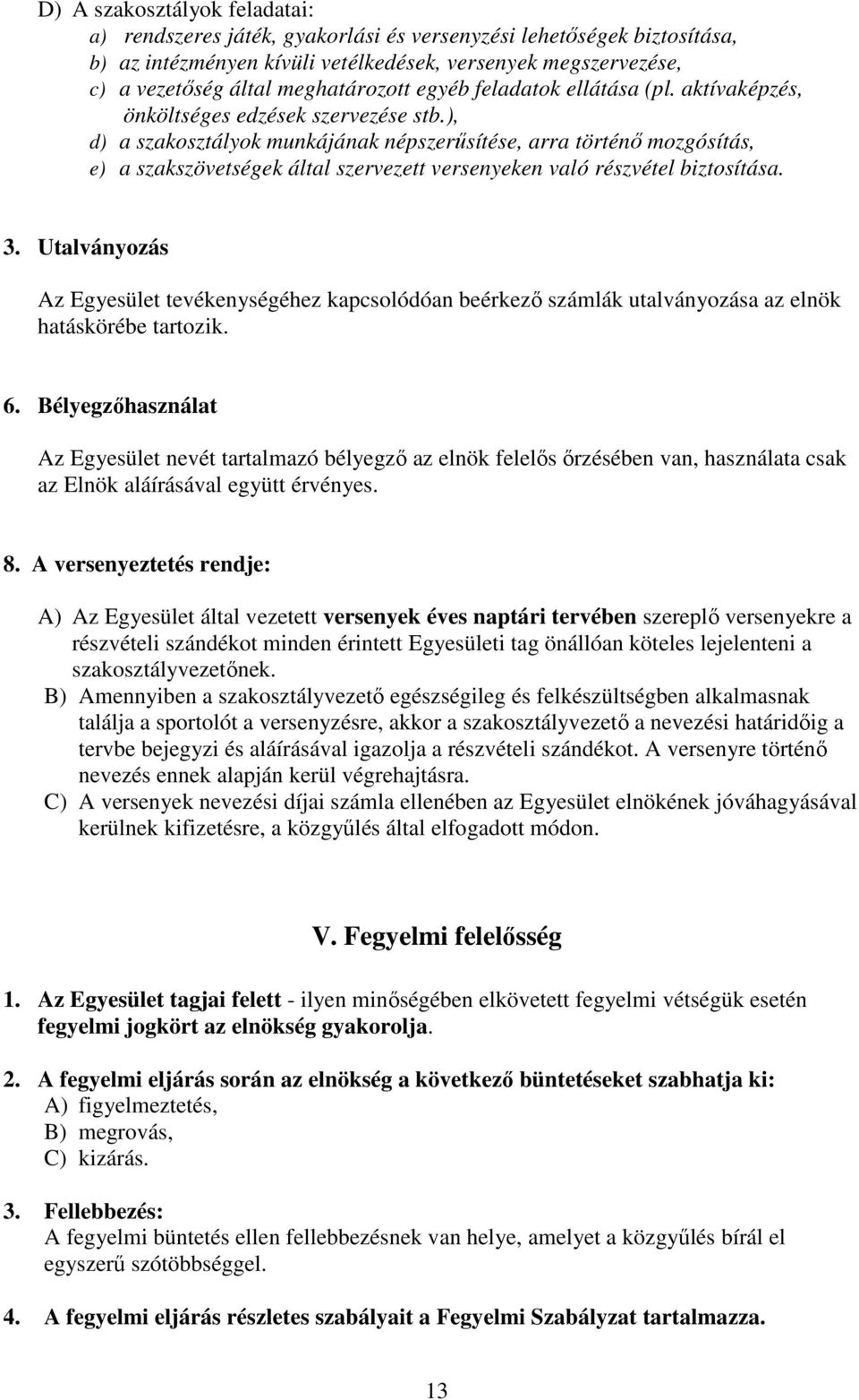 ), d) a szakosztályok munkájának népszerősítése, arra történı mozgósítás, e) a szakszövetségek által szervezett versenyeken való részvétel biztosítása. 3.