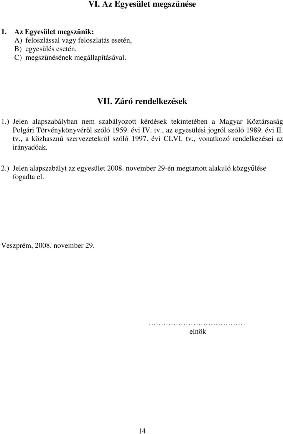 ) Jelen alapszabályban nem szabályozott kérdések tekintetében a Magyar Köztársaság Polgári Törvénykönyvérıl szóló 1959. évi IV. tv.