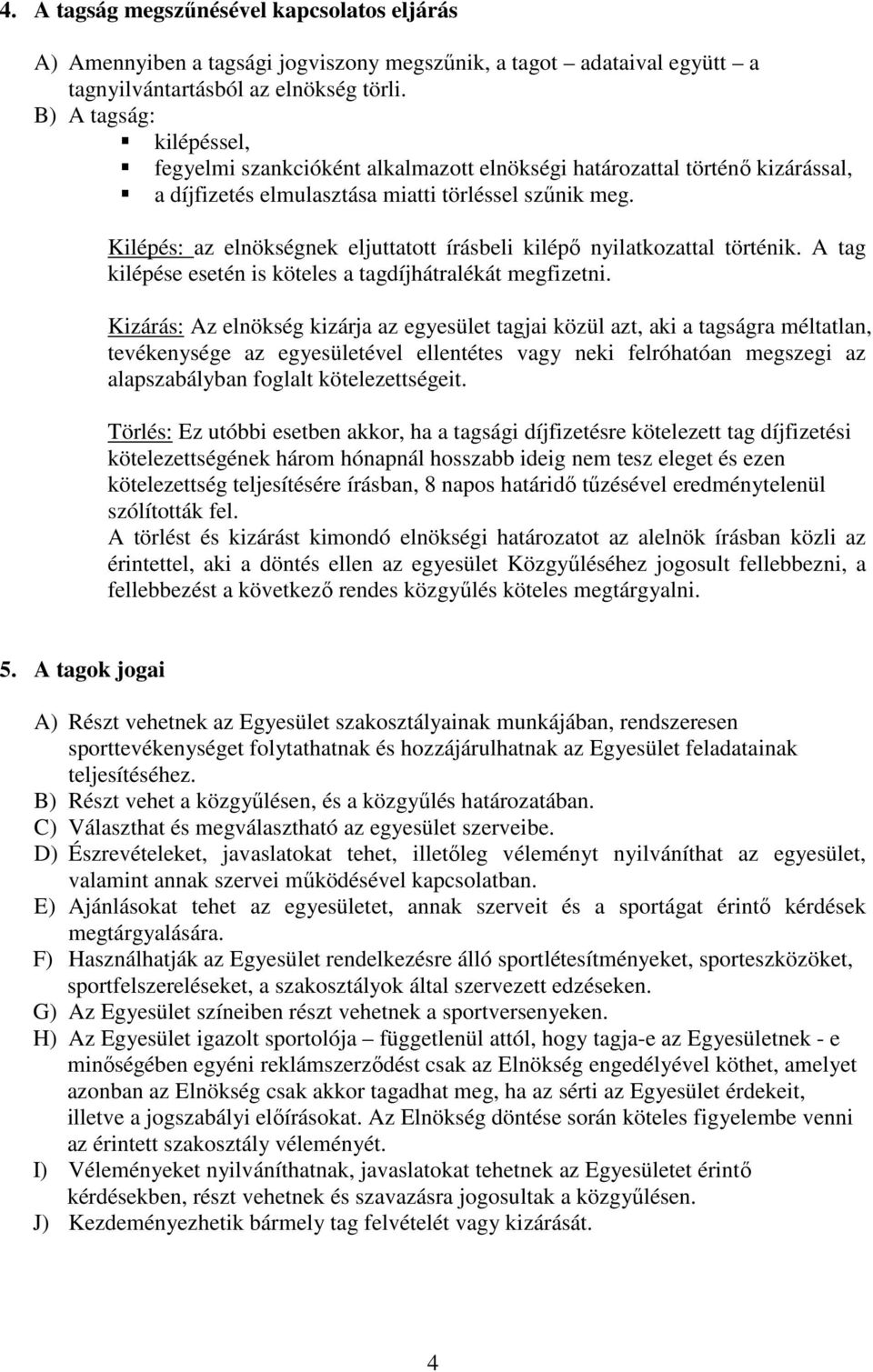 Kilépés: az elnökségnek eljuttatott írásbeli kilépı nyilatkozattal történik. A tag kilépése esetén is köteles a tagdíjhátralékát megfizetni.