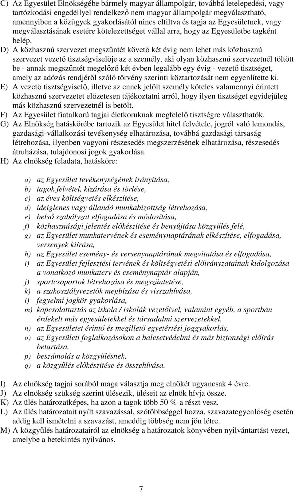 D) A közhasznú szervezet megszőntét követı két évig nem lehet más közhasznú szervezet vezetı tisztségviselıje az a személy, aki olyan közhasznú szervezetnél töltött be - annak megszőntét megelızı két