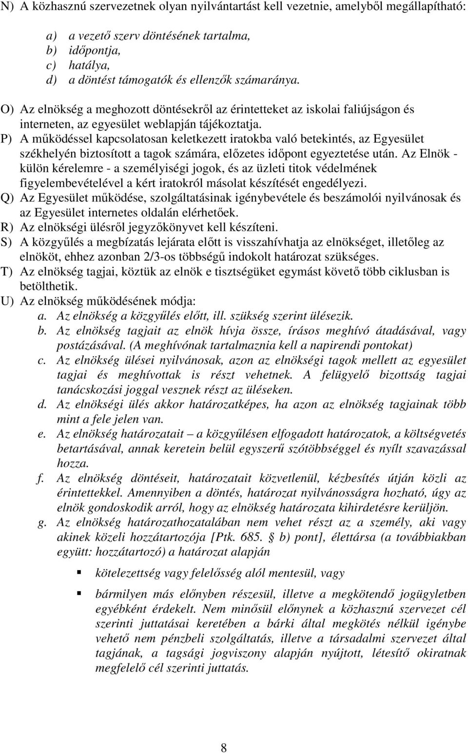 P) A mőködéssel kapcsolatosan keletkezett iratokba való betekintés, az Egyesület székhelyén biztosított a tagok számára, elızetes idıpont egyeztetése után.