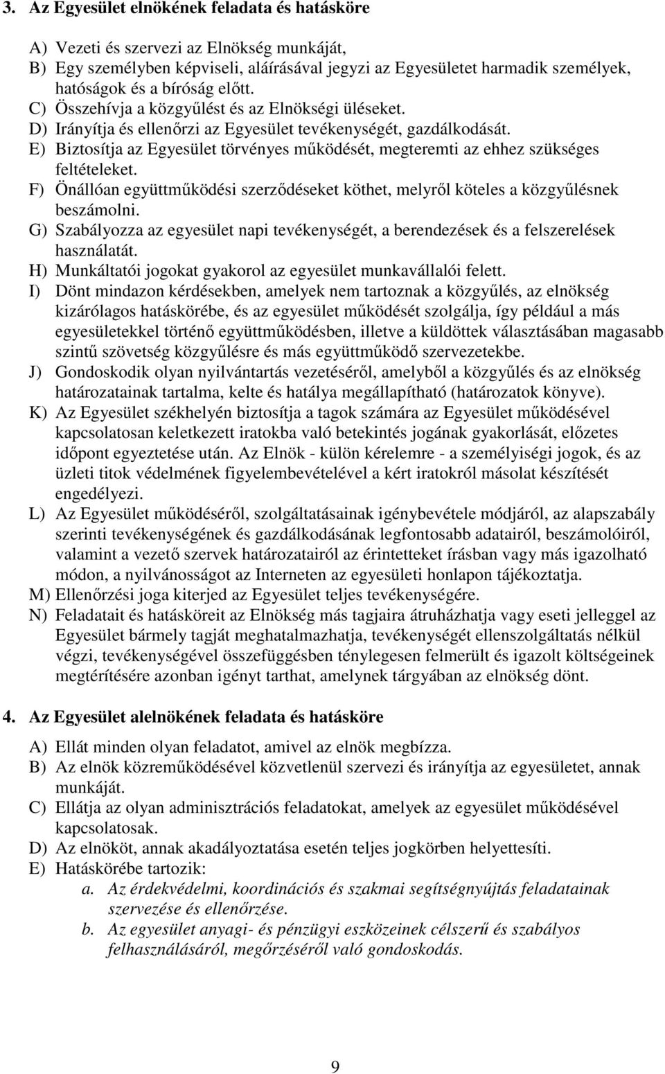 E) Biztosítja az Egyesület törvényes mőködését, megteremti az ehhez szükséges feltételeket. F) Önállóan együttmőködési szerzıdéseket köthet, melyrıl köteles a közgyőlésnek beszámolni.