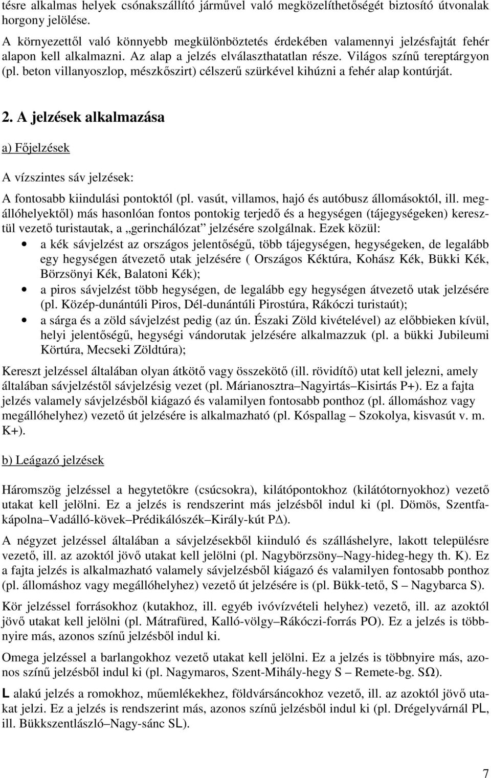 beton villanyoszlop, mészkőszirt) célszerű szürkével kihúzni a fehér alap kontúrját. 2. A jelzések alkalmazása a) Főjelzések A vízszintes sáv jelzések: A fontosabb kiindulási pontoktól (pl.