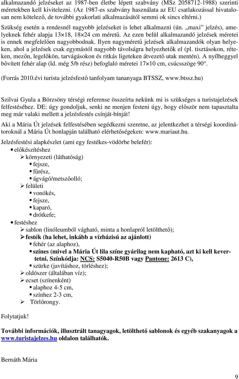 ) Szükség esetén a rendesnél nagyobb jelzéseket is lehet alkalmazni (ún. maxi jelzés), amelyeknek fehér alapja 13 18, 18 24 cm méretű.