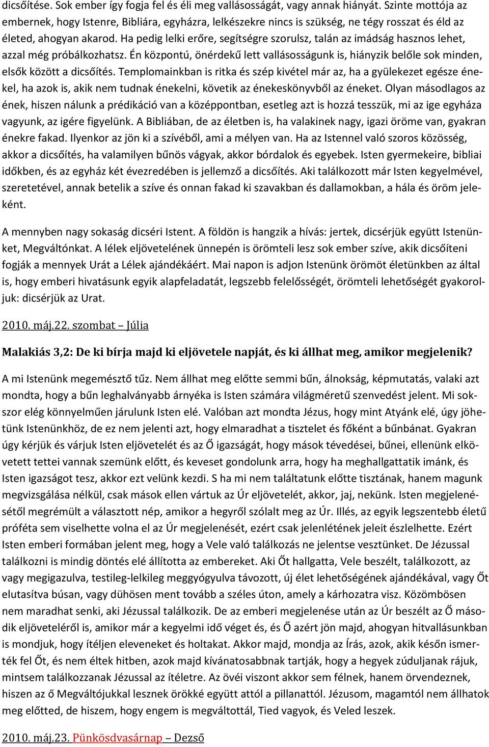 Ha pedig lelki erőre, segítségre szorulsz, talán az imádság hasznos lehet, azzal még próbálkozhatsz. Én központú, önérdekű lett vallásosságunk is, hiányzik belőle sok minden, elsők között a dicsőítés.