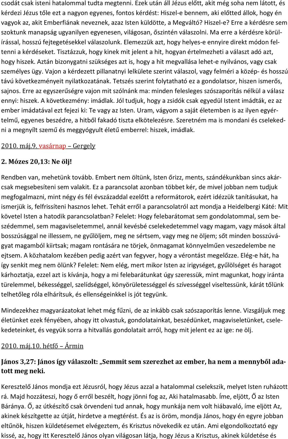 Isten küldötte, a Megváltó? Hiszel-e? Erre a kérdésre sem szoktunk manapság ugyanilyen egyenesen, világosan, őszintén válaszolni. Ma erre a kérdésre körülírással, hosszú fejtegetésekkel válaszolunk.