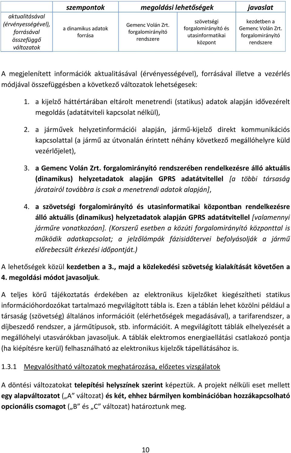 forgalomirányító rendszere A megjelenített információk aktualitásával (érvényességével), forrásával illetve a vezérlés módjával összefüggésben a következő változatok lehetségesek: 1.