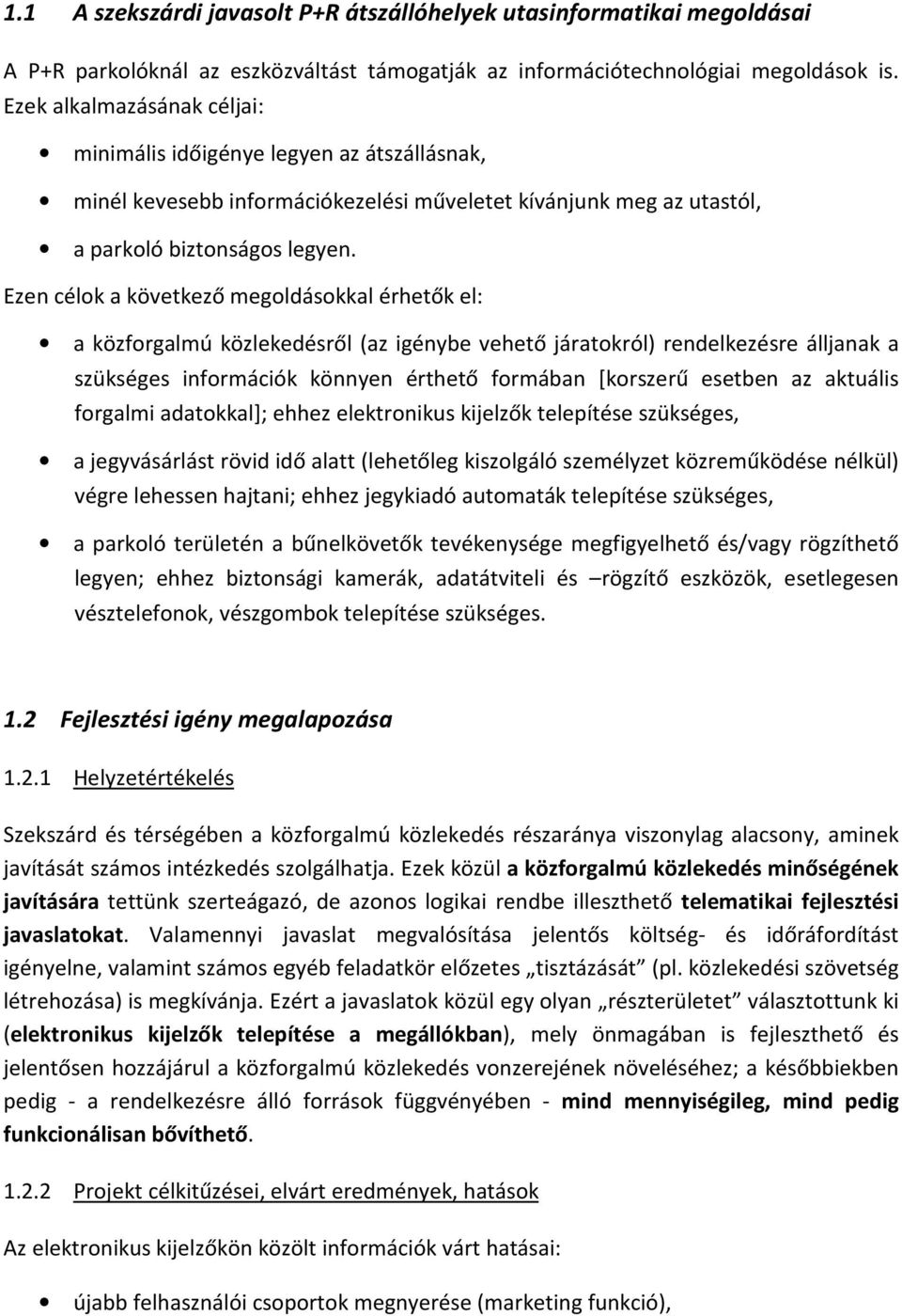 Ezen célok a következő megoldásokkal érhetők el: a közforgalmú közlekedésről (az igénybe vehető járatokról) rendelkezésre álljanak a szükséges információk könnyen érthető formában [korszerű esetben