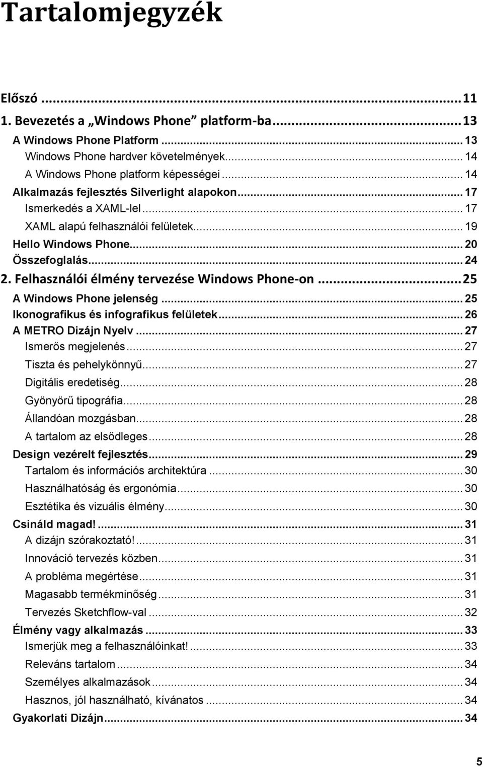 Felhasználói élmény tervezése Windows Phone-on... 25 A Windows Phone jelenség... 25 Ikonografikus és infografikus felületek... 26 A METRO Dizájn Nyelv... 27 Ismerős megjelenés.