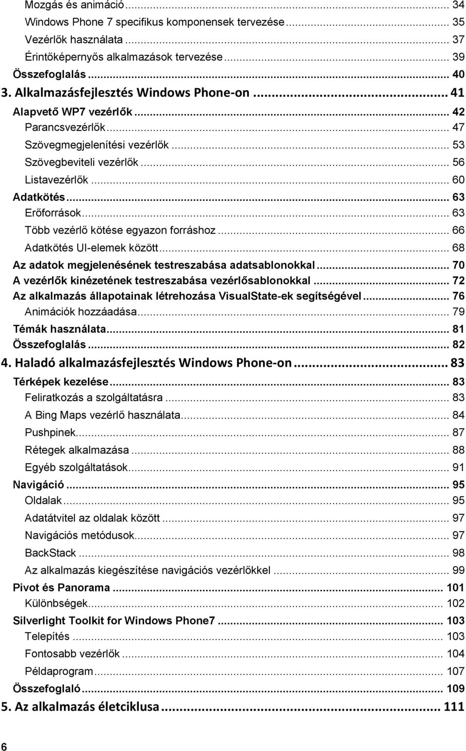 .. 63 Erőforrások... 63 Több vezérlő kötése egyazon forráshoz... 66 Adatkötés UI-elemek között... 68 Az adatok megjelenésének testreszabása adatsablonokkal.