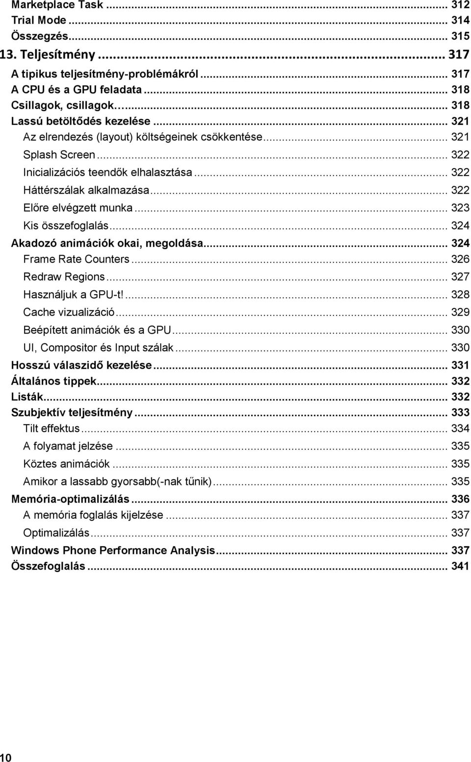 .. 322 Előre elvégzett munka... 323 Kis összefoglalás... 324 Akadozó animációk okai, megoldása... 324 Frame Rate Counters... 326 Redraw Regions... 327 Használjuk a GPU-t!... 328 Cache vizualizáció.