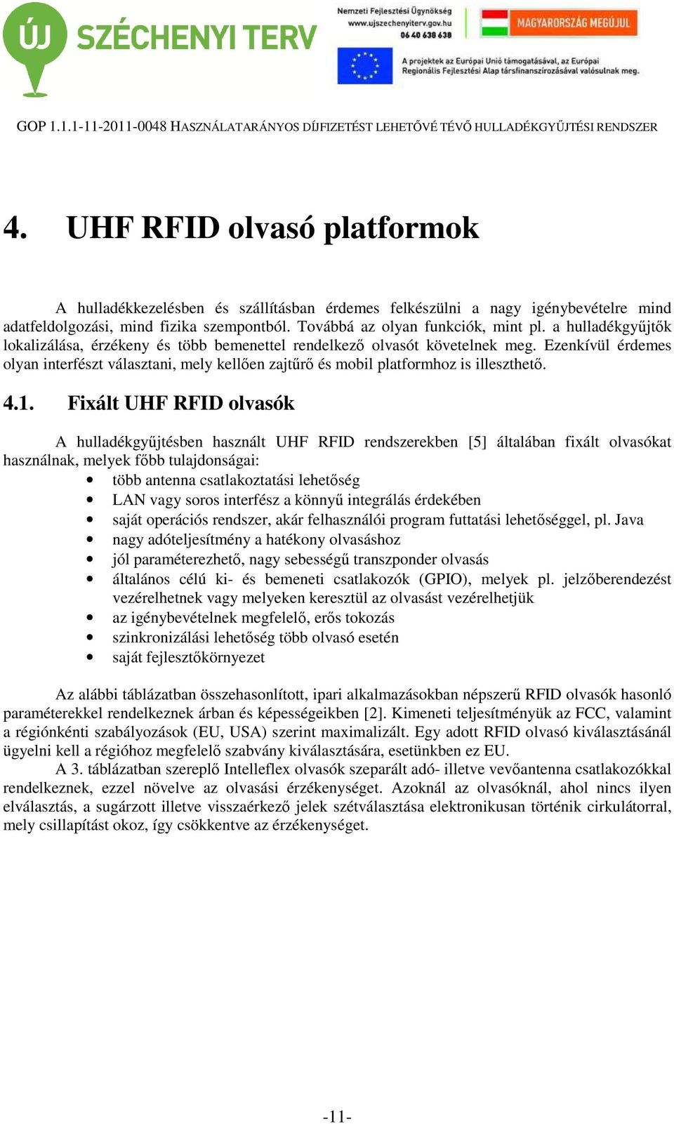 4.1. Fixált UHF RFID olvasók A hulladékgyűjtésben használt UHF RFID rendszerekben [5] általában fixált olvasókat használnak, melyek főbb tulajdonságai: több antenna csatlakoztatási lehetőség LAN vagy