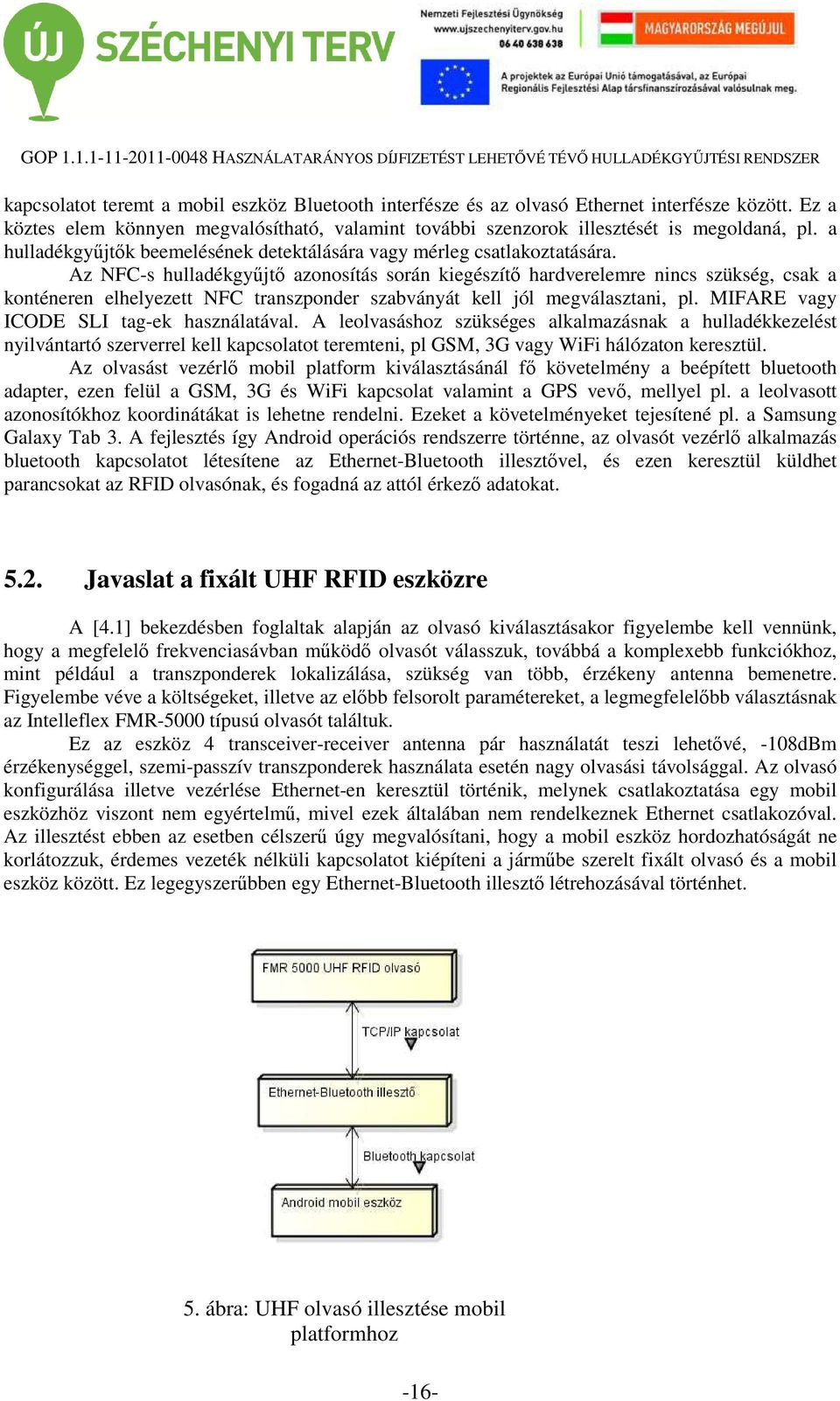 Az NFC-s hulladékgyűjtő azonosítás során kiegészítő hardverelemre nincs szükség, csak a konténeren elhelyezett NFC transzponder szabványát kell jól megválasztani, pl.