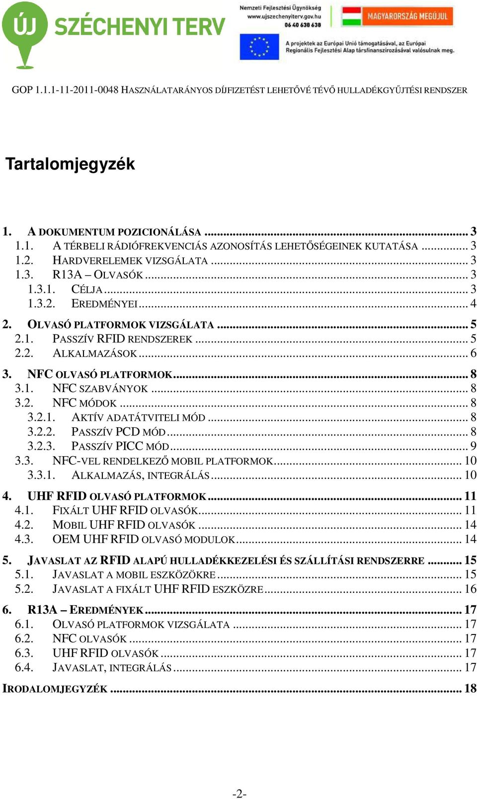 .. 8 3.2.2. PASSZÍV PCD MÓD... 8 3.2.3. PASSZÍV PICC MÓD... 9 3.3. NFC-VEL RENDELKEZŐ MOBIL PLATFORMOK... 10 3.3.1. ALKALMAZÁS, INTEGRÁLÁS... 10 4. UHF RFID OLVASÓ PLATFORMOK... 11 4.1. FIXÁLT UHF RFID OLVASÓK.