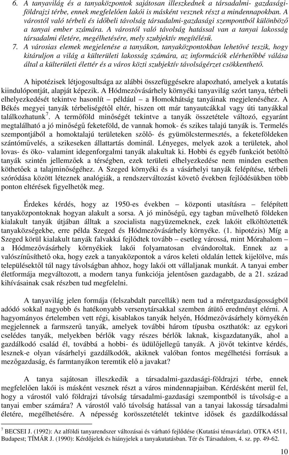 A várostól való távolság hatással van a tanyai lakosság társadalmi életére, megélhetésére, mely szubjektív megítélésű. 7.