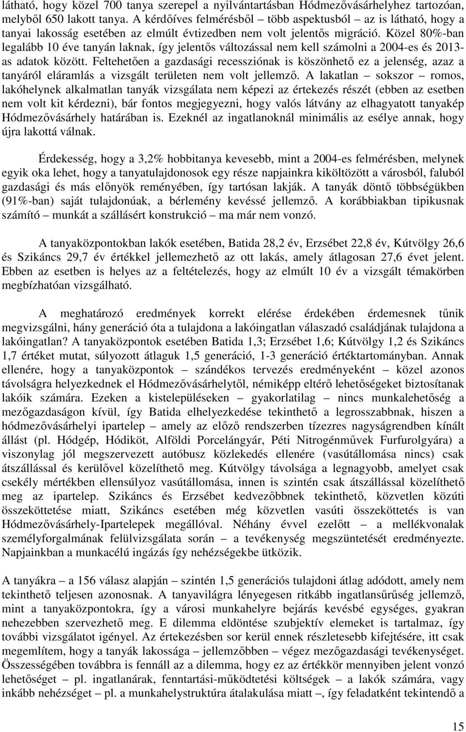 Közel 80%-ban legalább 10 éve tanyán laknak, így jelentős változással nem kell számolni a 2004-es és 2013- as adatok között.