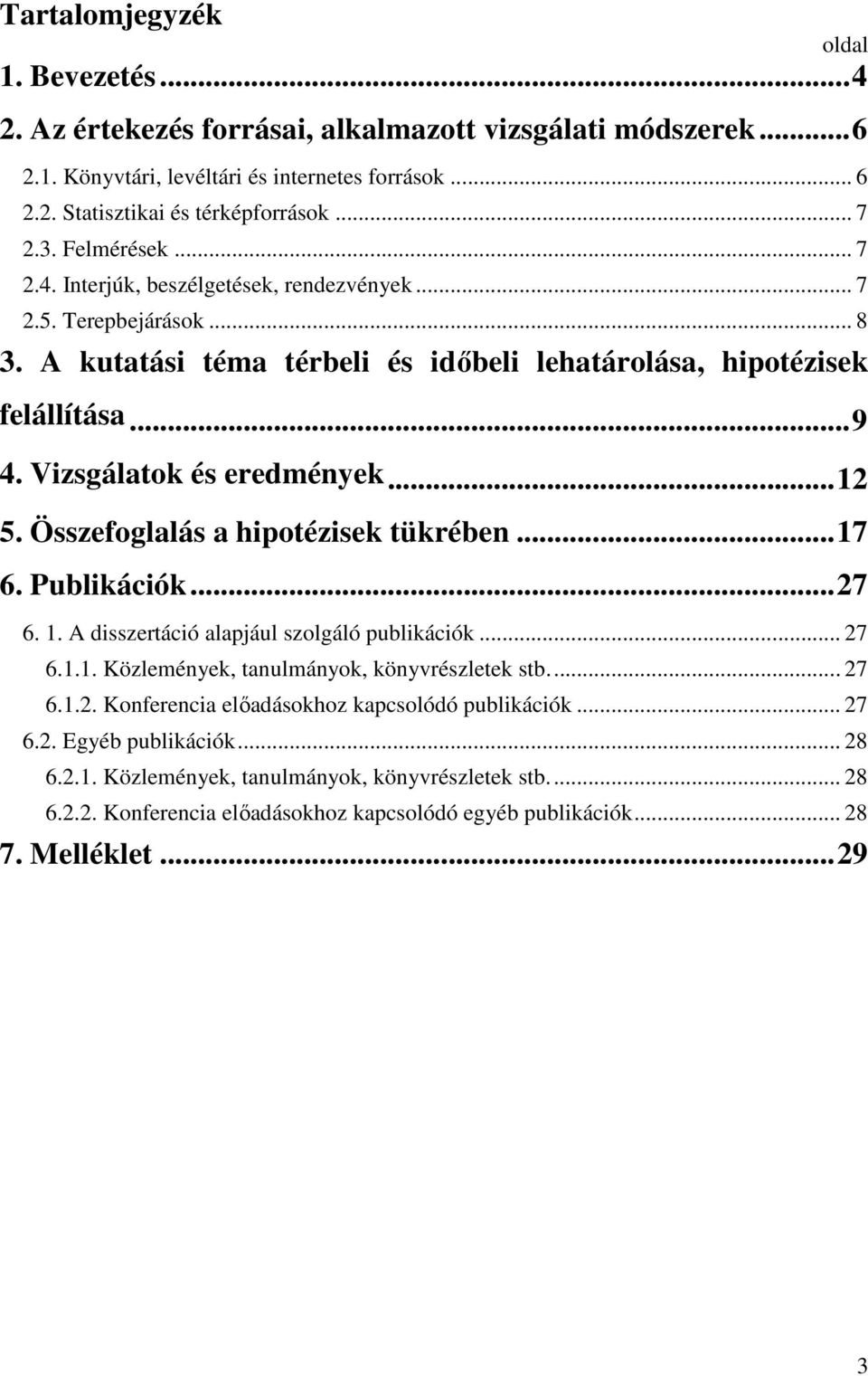 Vizsgálatok és eredmények... 12 5. Összefoglalás a hipotézisek tükrében... 17 6. Publikációk... 27 6. 1. A disszertáció alapjául szolgáló publikációk... 27 6.1.1. Közlemények, tanulmányok, könyvrészletek stb.