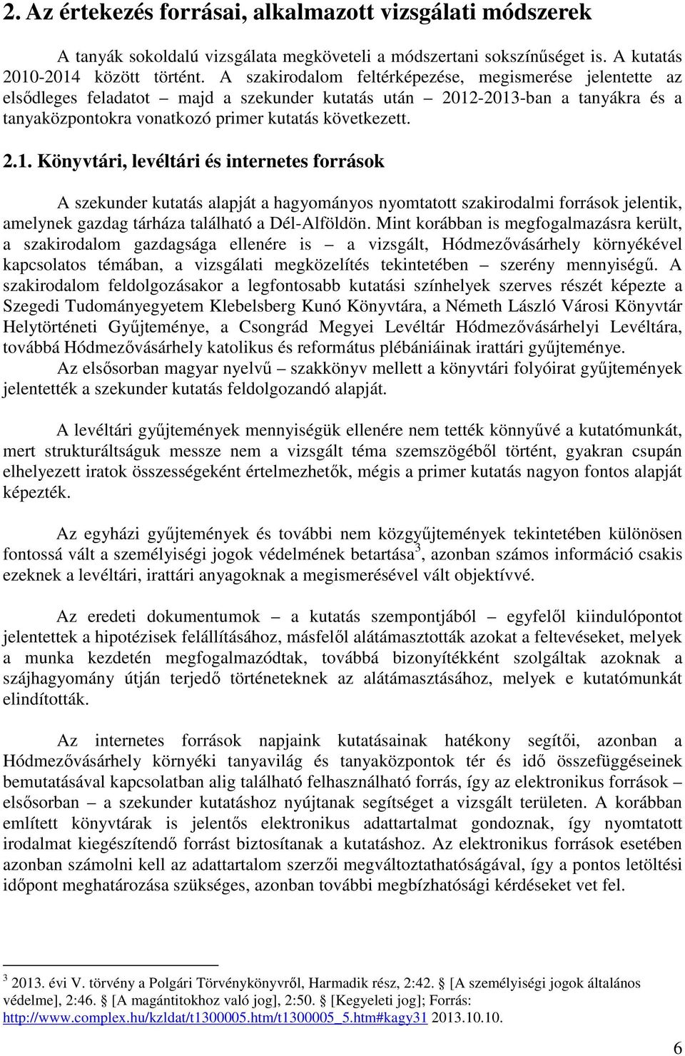 -2013-ban a tanyákra és a tanyaközpontokra vonatkozó primer kutatás következett. 2.1. Könyvtári, levéltári és internetes források A szekunder kutatás alapját a hagyományos nyomtatott szakirodalmi források jelentik, amelynek gazdag tárháza található a Dél-Alföldön.