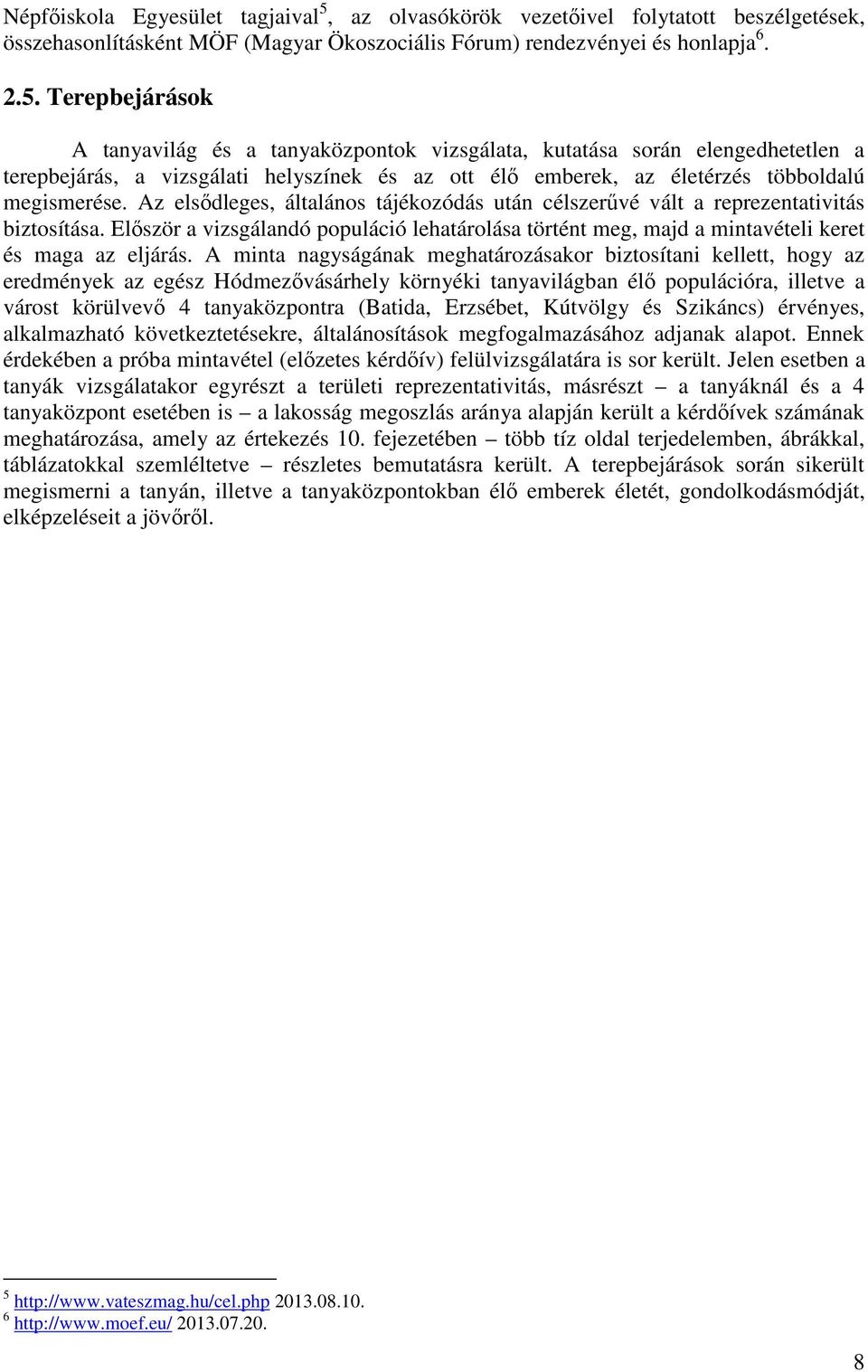 Terepbejárások A tanyavilág és a tanyaközpontok vizsgálata, kutatása során elengedhetetlen a terepbejárás, a vizsgálati helyszínek és az ott élő emberek, az életérzés többoldalú megismerése.