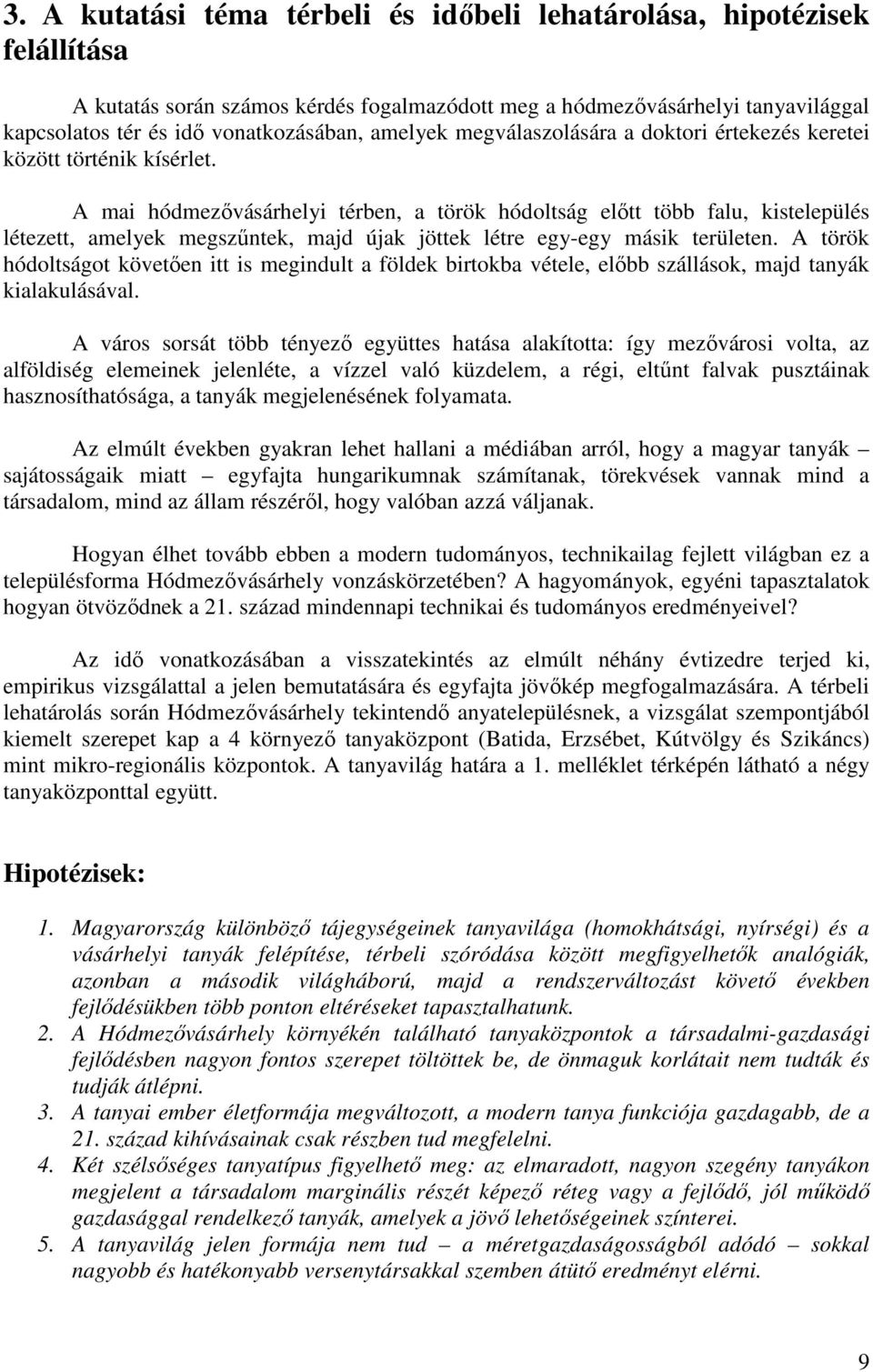 A mai hódmezővásárhelyi térben, a török hódoltság előtt több falu, kistelepülés létezett, amelyek megszűntek, majd újak jöttek létre egy-egy másik területen.