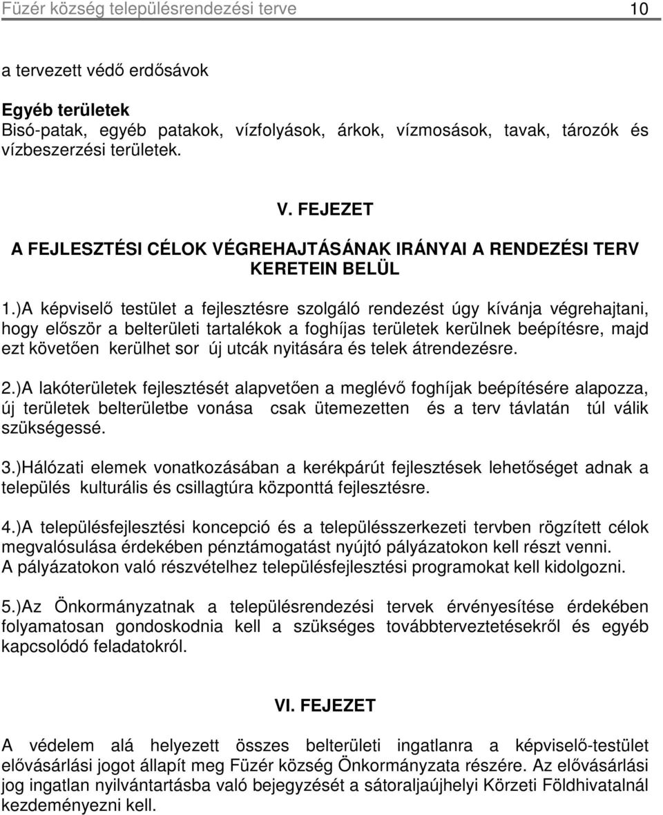 )A képviselı testület a fejlesztésre szolgáló rendezést úgy kívánja végrehajtani, hogy elıször a belterületi tartalékok a foghíjas területek kerülnek beépítésre, majd ezt követıen kerülhet sor új